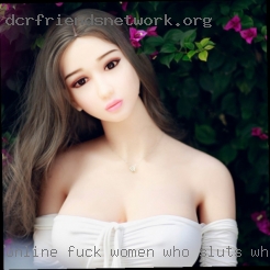 Online fuck women who sluts what to be do to be me.